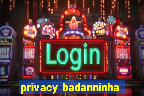 privacy badanninha